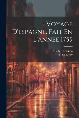 Voyage D'espagne, Fait En L'annee 1755 - Norberto Caimo