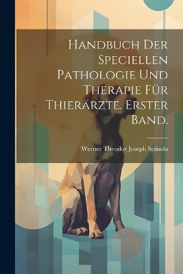 Handbuch der speciellen Pathologie und Therapie für Thierärzte. Erster Band. - 