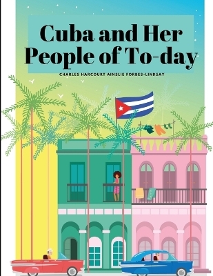 Cuba and Her People of To-day -  Forbes-Lindsay