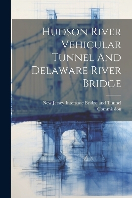 Hudson River Vehicular Tunnel And Delaware River Bridge - 