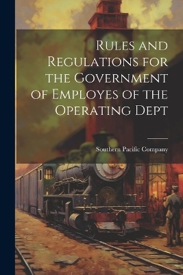 Rules and Regulations for the Government of Employes of the Operating Dept - 