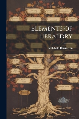 Elements of Heraldry - Archibald Barrington