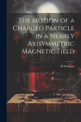 The Motion of a Charged Particle in a Nearly Axisymmetric Magnetic Field - H Weitzner