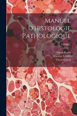 Manuel d'histologie pathologique; Volume 2 - Victor Cornil, Brault Albert 1852-, Maurice Letulle