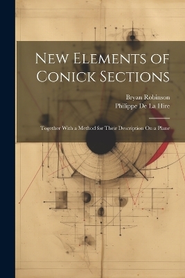 New Elements of Conick Sections - Philippe De La Hire, Bryan Robinson