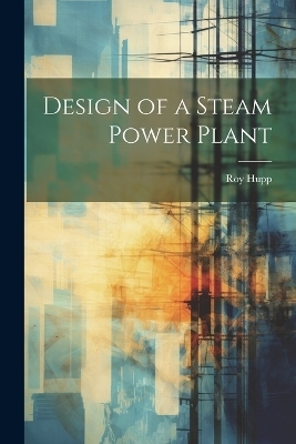 Design of a Steam Power Plant - Roy Hupp