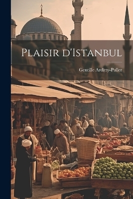 Plaisir d'Istanbul - Arditty-Puller Gentille