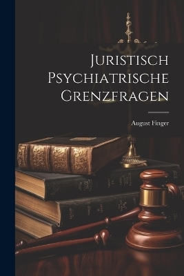 Juristisch Psychiatrische Grenzfragen - August Finger