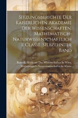 Sitzungsberichte der kaiserlichen Akademie der Wissenschaften. Mathematisch-Naturwissenschaftliche Classe. Siebzehnter Band - 