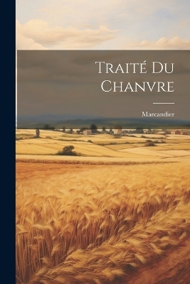 Traité Du Chanvre -  Marcandier