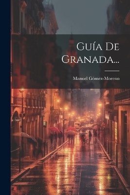 Guía De Granada... - Manuel Gómez-Moreno