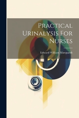 Practical Urinalysis For Nurses - Edward William Marquardt