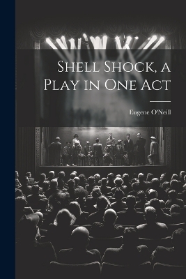 Shell Shock, a Play in one Act - Eugene O'neill