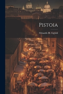 Pistoia - Odoardo H Giglioli