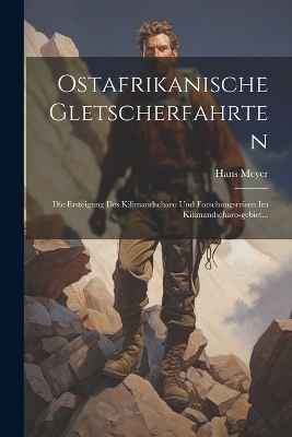 Ostafrikanische Gletscherfahrten - Hans Meyer