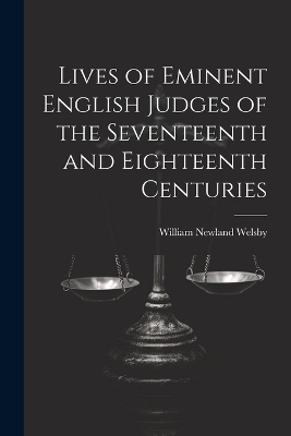 Lives of Eminent English Judges of the Seventeenth and Eighteenth Centuries - William Newland Welsby