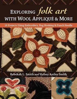 Exploring Folk Art with Wool Appliqué & More - Rebekah L. Smith, Kelsey Anilee Smith