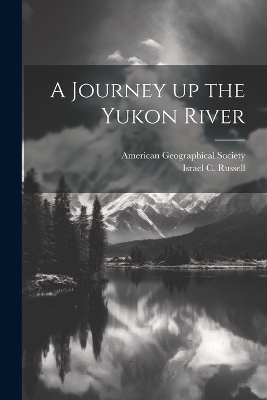 A Journey up the Yukon River - Israel C Russell