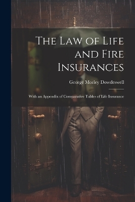 The Law of Life and Fire Insurances - George Morley Dowdeswell