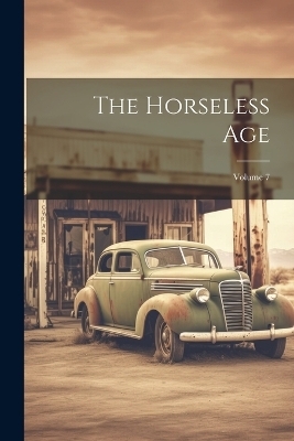 The Horseless Age; Volume 7 -  Anonymous