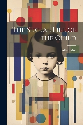 The Sexual Life of the Child - Albert Moll