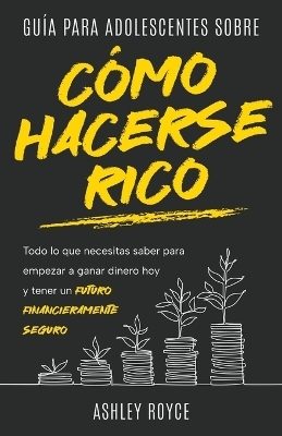 Guía para adolescentes sobre cómo hacerse rico - Ashley Royce