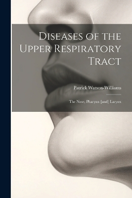 Diseases of the Upper Respiratory Tract; the Nose, Pharynx [and] Larynx - Patrick Watson-Williams