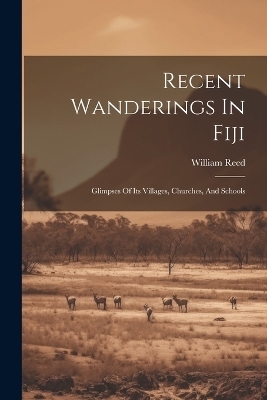 Recent Wanderings In Fiji - William Reed