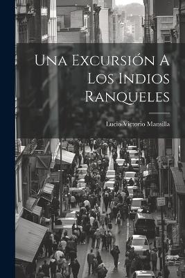 Una Excursión A Los Indios Ranqueles - 