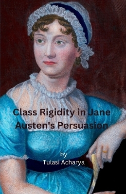 Class Rigidity in Jane Austen's Persuasion - Tulasi Acharya