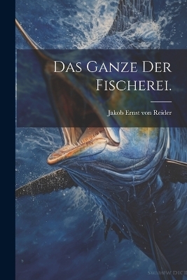 Das Ganze der Fischerei. - 