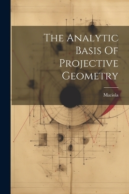 The Analytic Basis Of Projective Geometry - Mariola (Sister )