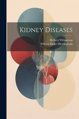 Kidney Diseases - Wilmot Parker Herringham, Herbert Williamson