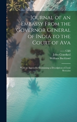 Journal of an Embassy From the Governor General of India to the Court of Ava - John Crawfurd, William Buckland, ----- Clift