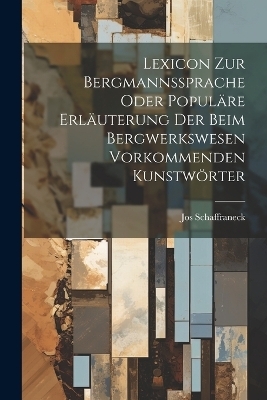 Lexicon Zur Bergmannssprache Oder Populäre Erläuterung Der Beim Bergwerkswesen Vorkommenden Kunstwörter - Jos Schaffraneck