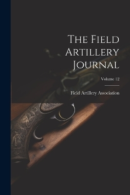 The Field Artillery Journal; Volume 12 - 