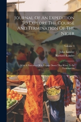 Journal Of An Expedition To Explore The Course And Termination Of The Niger - Richard Lander, John Lander