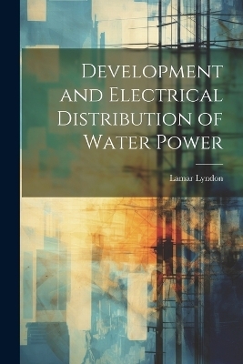 Development and Electrical Distribution of Water Power - Lamar Lyndon