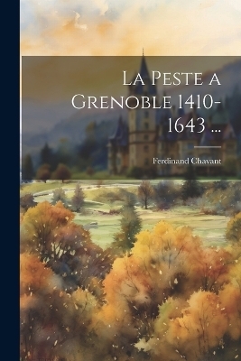 La Peste a Grenoble 1410-1643 ... - Ferdinand Chavant