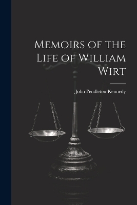 Memoirs of the Life of William Wirt - John Pendleton Kennedy