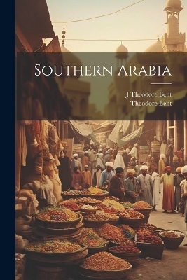 Southern Arabia - J Theodore 1852-1897 Bent, Theodore Bent