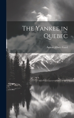 The Yankee in Quebec - Anson A[lbert] [From Old Catalog] Gard