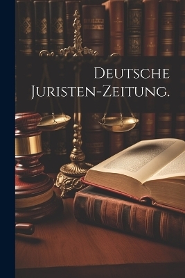 Deutsche Juristen-Zeitung. -  Anonymous