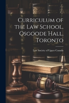 Curriculum of the Law School, Osgoode Hall, Toronto - 