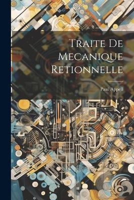 Traite De Mecanique Retionnelle - Paul Appell