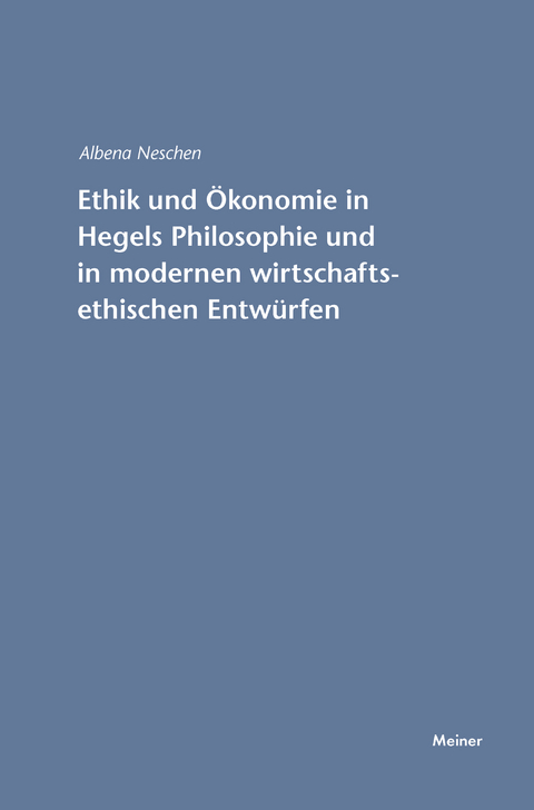 Ethik und Ökonomie in Hegels Philosophie und in modernen wirtschaftsethischen Entwürfen - Albena Neschen