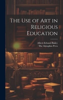 The use of Art in Religious Education - Albert Edward Bailey