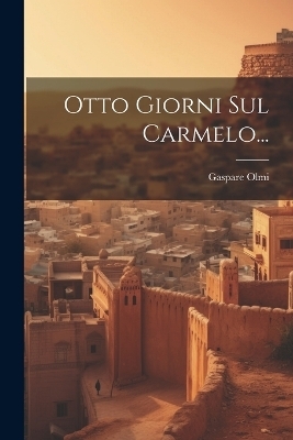 Otto Giorni Sul Carmelo... - Gaspare Olmi