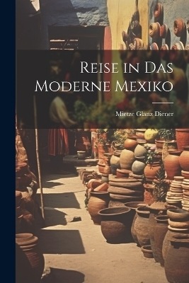 Reise in Das Moderne Mexiko - Mietze Glanz Diener