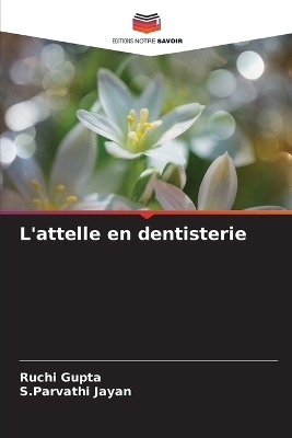 L'attelle en dentisterie - Ruchi Gupta, S Parvathi Jayan